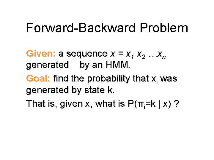 Forward-Backward Problem Given: a sequence x = x 1 x 2 …xn generated by Forward-Backward Problem Given: a sequence x = x 1 x 2 …xn generated by