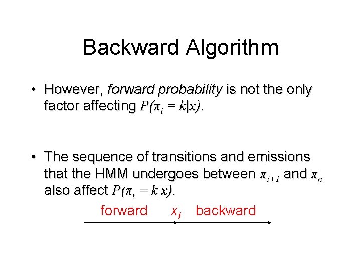Backward Algorithm • However, forward probability is not the only factor affecting P(πi = Backward Algorithm • However, forward probability is not the only factor affecting P(πi =