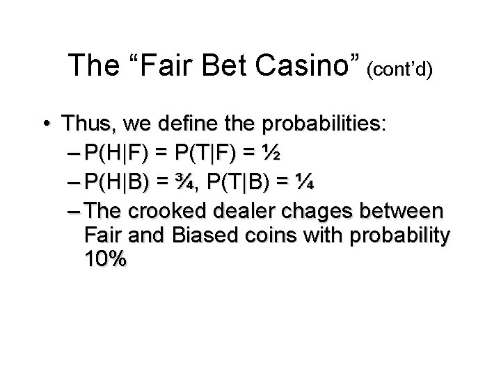 The “Fair Bet Casino” (cont’d) • Thus, we define the probabilities: – P(H|F) = The “Fair Bet Casino” (cont’d) • Thus, we define the probabilities: – P(H|F) =
