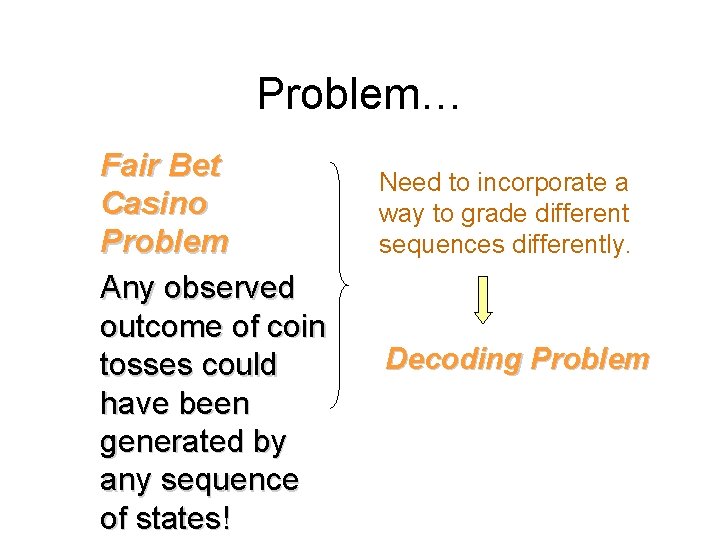 Problem… Fair Bet Casino Problem Any observed outcome of coin tosses could have been Problem… Fair Bet Casino Problem Any observed outcome of coin tosses could have been