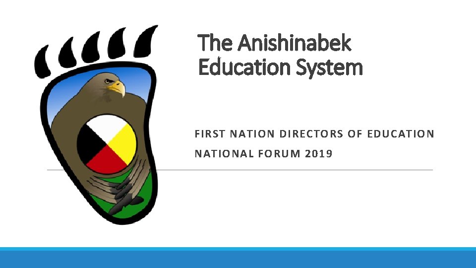 The Anishinabek Education System FIRST NATION DIRECTORS OF EDUCATION NATIONAL FORUM 2019 