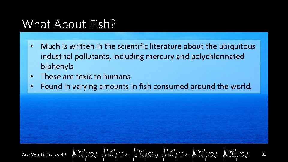 What About Fish? • Much is written in the scientific literature about the ubiquitous
