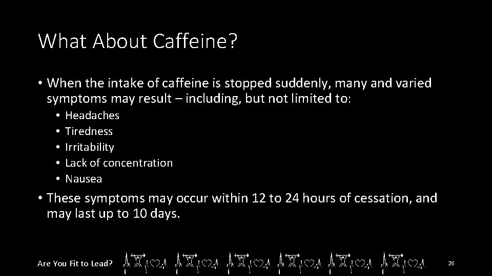 What About Caffeine? • When the intake of caffeine is stopped suddenly, many and