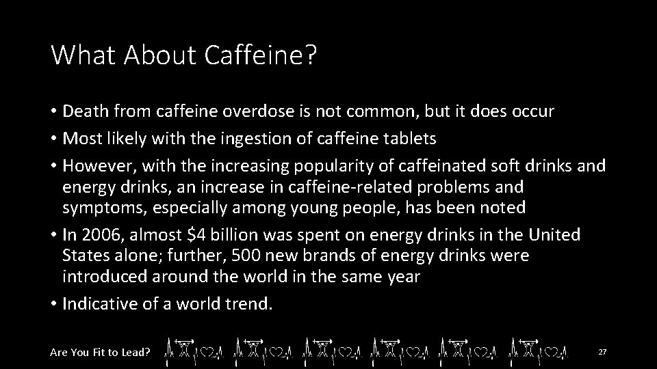 What About Caffeine? • Death from caffeine overdose is not common, but it does