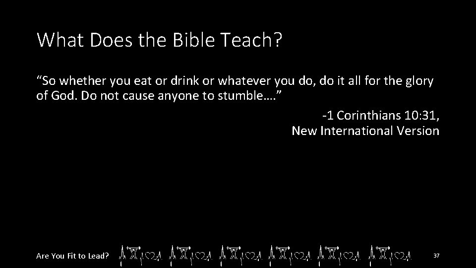 What Does the Bible Teach? “So whether you eat or drink or whatever you