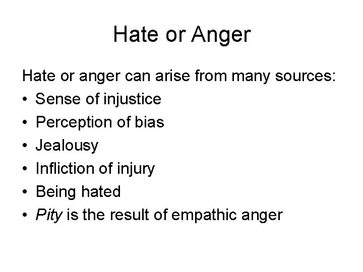 Hate or Anger Hate or anger can arise from many sources: • Sense of