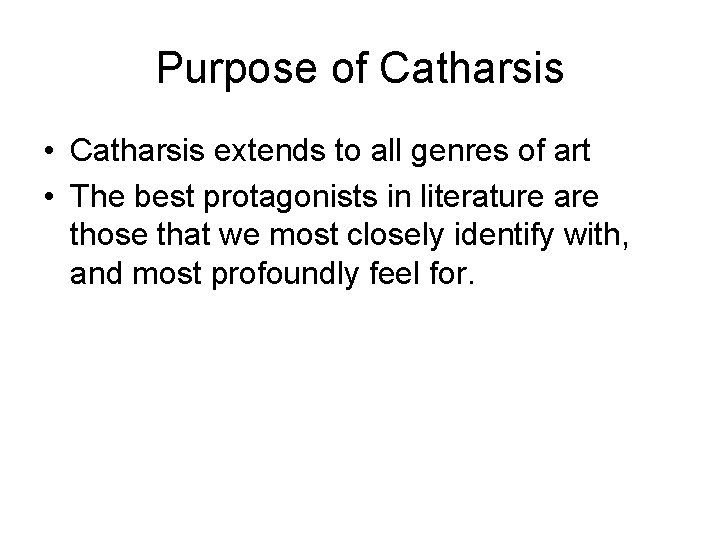 Purpose of Catharsis • Catharsis extends to all genres of art • The best