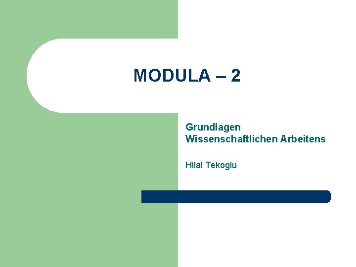 MODULA – 2 Grundlagen Wissenschaftlichen Arbeitens Hilal Tekoglu 
