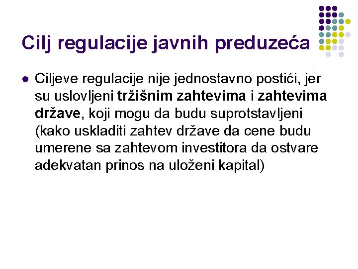 Cilj regulacije javnih preduzeća l Ciljeve regulacije nije jednostavno postići, jer su uslovljeni tržišnim Cilj regulacije javnih preduzeća l Ciljeve regulacije nije jednostavno postići, jer su uslovljeni tržišnim