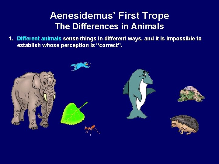 Aenesidemus’ First Trope The Differences in Animals 1. Different animals sense things in different
