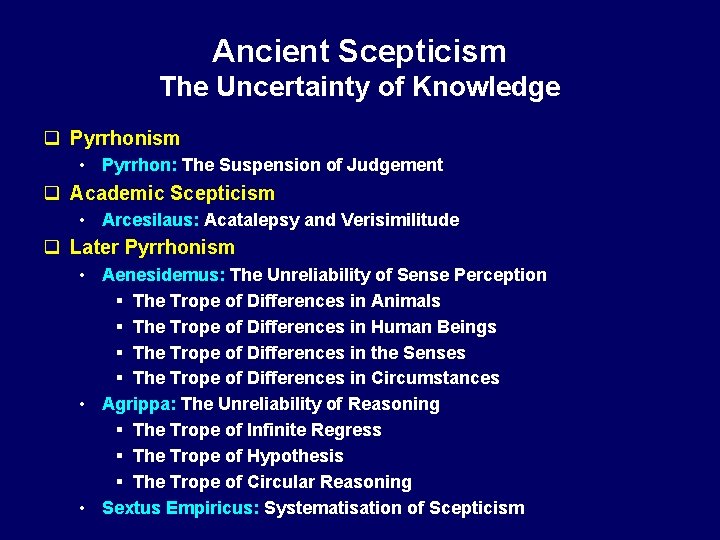 Ancient Scepticism The Uncertainty of Knowledge q Pyrrhonism • Pyrrhon: The Suspension of Judgement