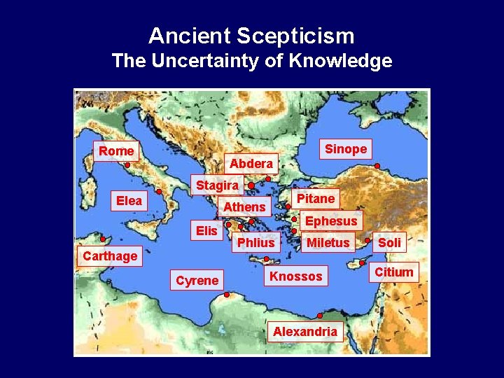 Ancient Scepticism The Uncertainty of Knowledge Sinope Rome Abdera Stagira Elea Pitane Athens Elis