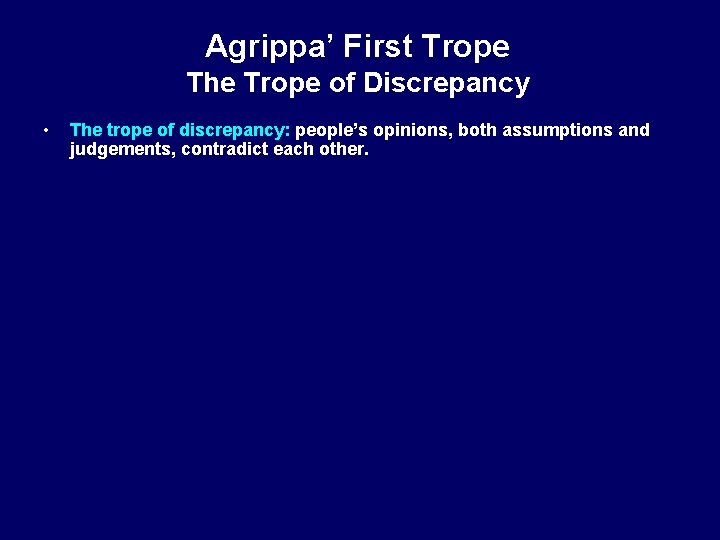 Agrippa’ First Trope The Trope of Discrepancy • The trope of discrepancy: people’s opinions,