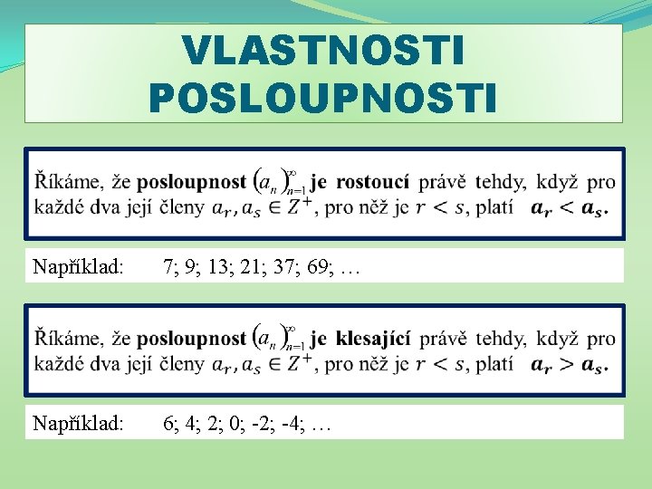 VLASTNOSTI POSLOUPNOSTI Například: 7; 9; 13; 21; 37; 69; … Například: 6; 4; 2;