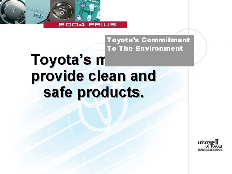 Toyota’s Commitment To The Environment Toyota’s mission: provide clean and safe products. 