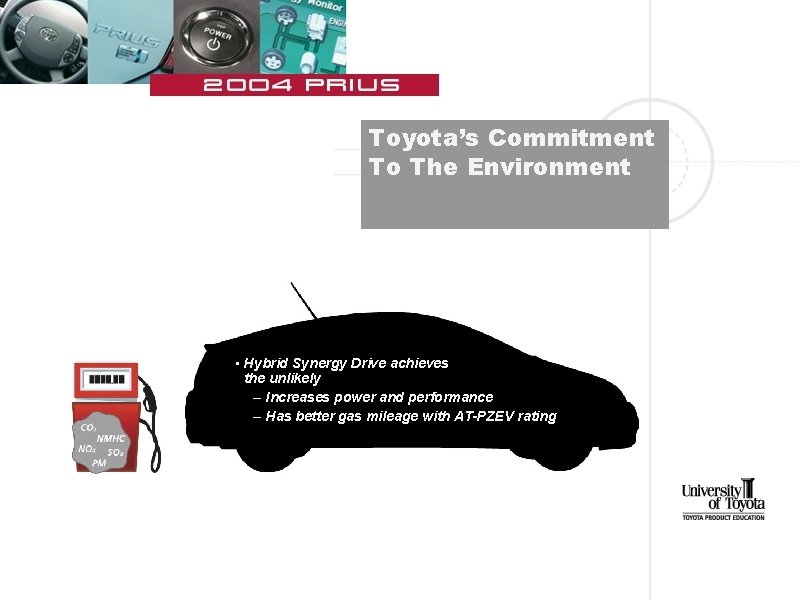 Toyota’s Commitment To The Environment • Hybrid Synergy Drive achieves the unlikely – Increases
