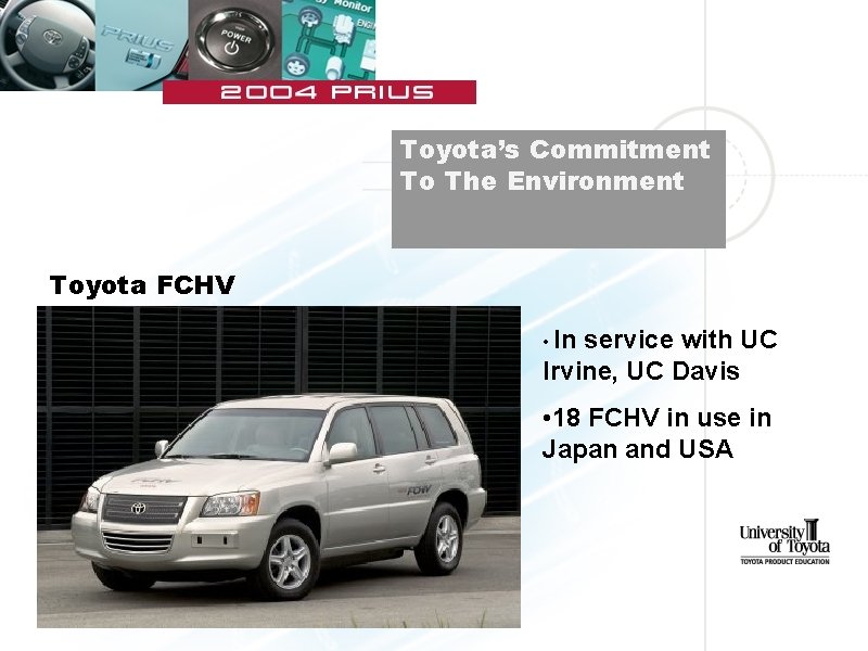 Toyota’s Commitment To The Environment Toyota FCHV • In service with UC Irvine, UC