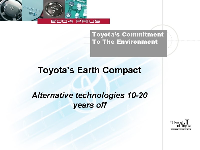 Toyota’s Commitment To The Environment Toyota’s Earth Compact Alternative technologies 10 -20 years off