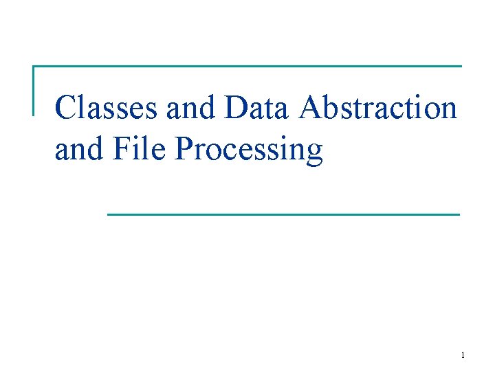 Classes and Data Abstraction and File Processing 1 