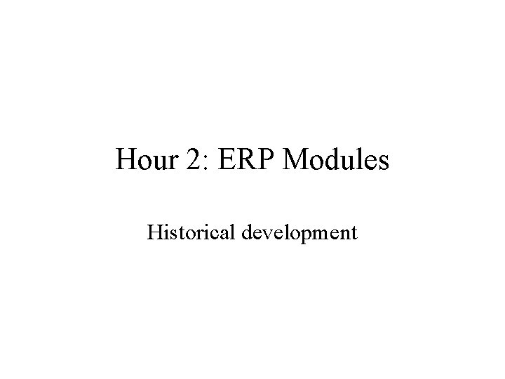 Hour 2: ERP Modules Historical development 
