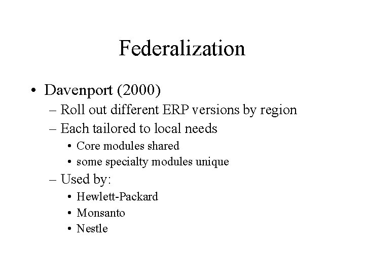 Federalization • Davenport (2000) – Roll out different ERP versions by region – Each