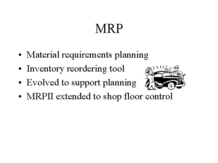 MRP • • Material requirements planning Inventory reordering tool Evolved to support planning MRPII