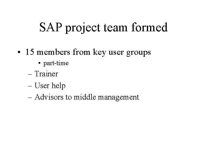 SAP project team formed • 15 members from key user groups • part-time –