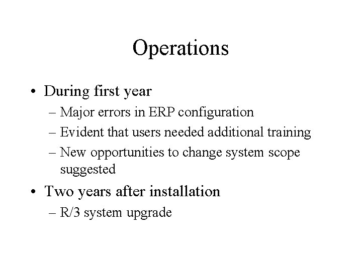 Operations • During first year – Major errors in ERP configuration – Evident that