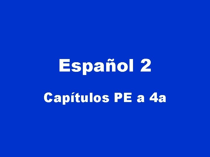 Español 2 Capítulos PE a 4 a 
