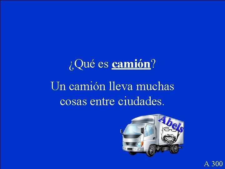 ¿Qué es camión? Un camión lleva muchas cosas entre ciudades. Ab els A 300