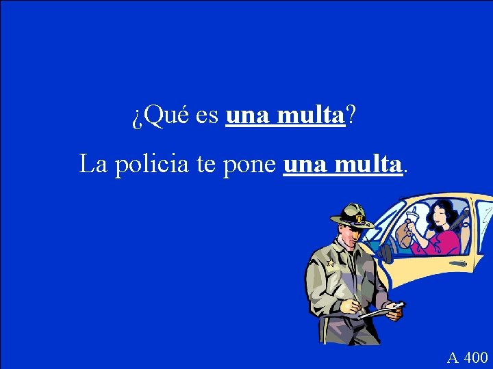 ¿Qué es una multa? La policia te pone una multa. A 400 