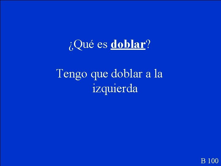 ¿Qué es doblar? Tengo que doblar a la izquierda B 100 