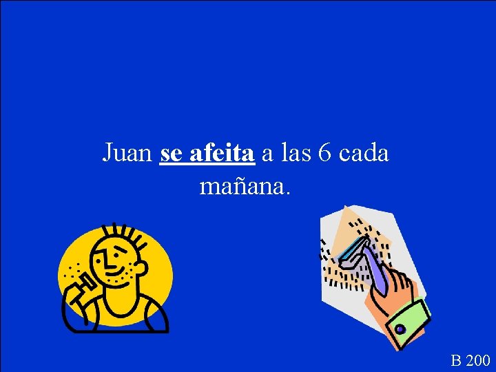 Juan se afeita a las 6 cada mañana. B 200 