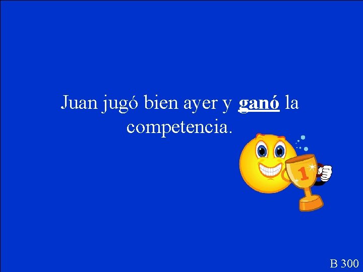 Juan jugó bien ayer y ganó la competencia. B 300 