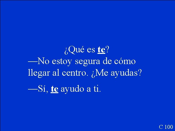 ¿Qué es te? —No estoy segura de cómo llegar al centro. ¿Me ayudas? —Sí,