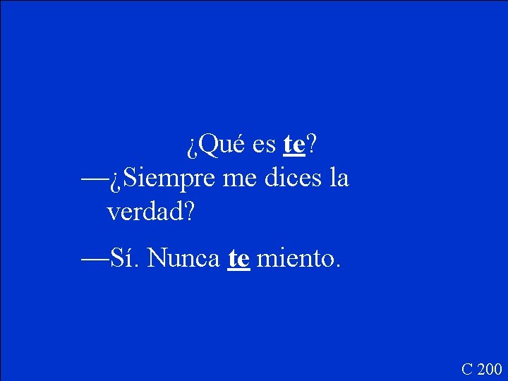 ¿Qué es te? —¿Siempre me dices la verdad? —Sí. Nunca te miento. C 200