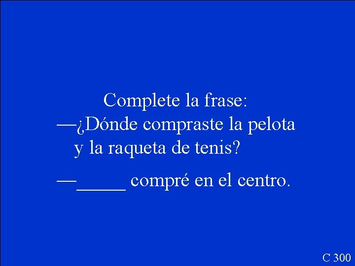 Complete la frase: —¿Dónde compraste la pelota y la raqueta de tenis? —_____ compré
