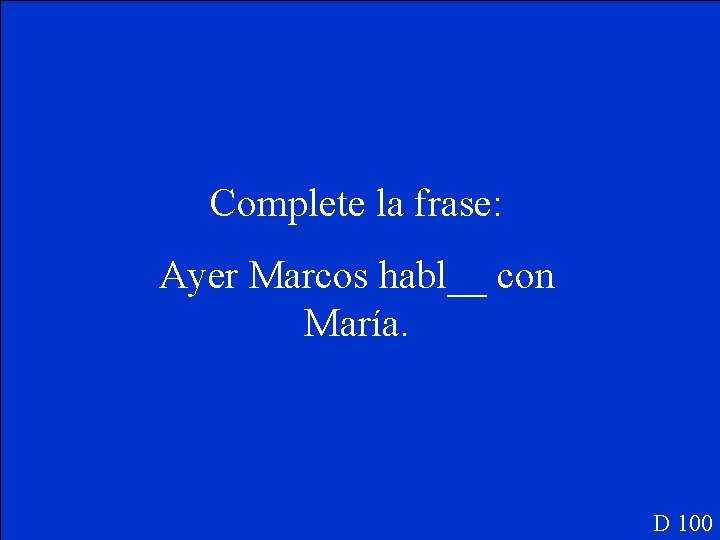 Complete la frase: Ayer Marcos habl__ con María. D 100 