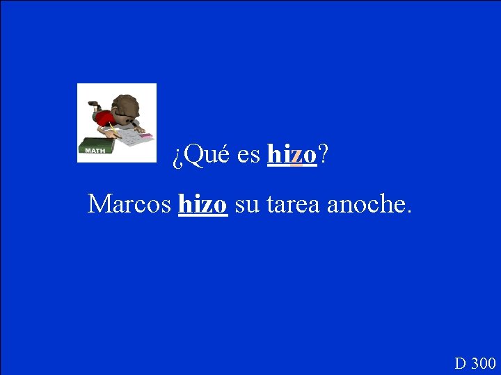 ¿Qué es hizo? Marcos hizo su tarea anoche. D 300 