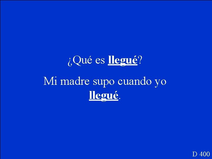 ¿Qué es llegué? Mi madre supo cuando yo llegué. D 400 