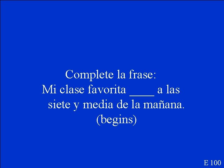 Complete la frase: Mi clase favorita ____ a las siete y media de la