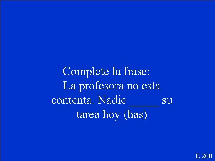 Complete la frase: La profesora no está contenta. Nadie _____ su tarea hoy (has)