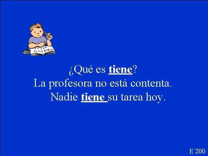 ¿Qué es tiene? La profesora no está contenta. Nadie tiene su tarea hoy. E