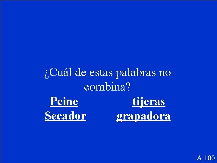 ¿Cuál de estas palabras no combina? Peine tijeras Secador grapadora A 100 