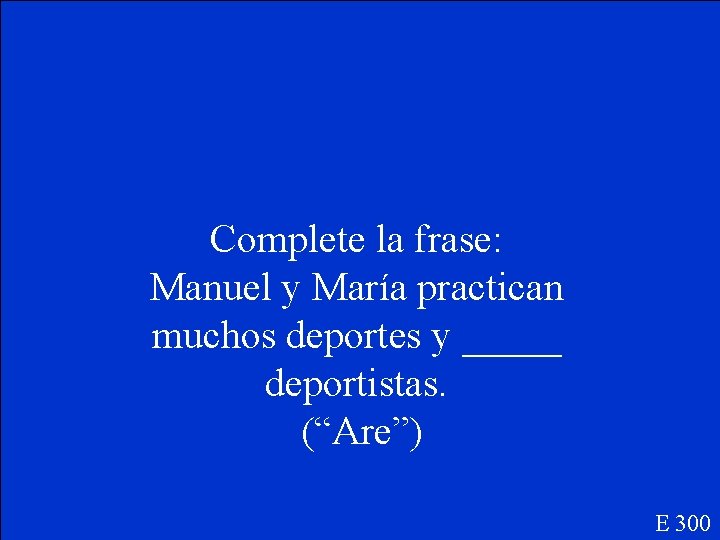 Complete la frase: Manuel y María practican muchos deportes y _____ deportistas. (“Are”) E