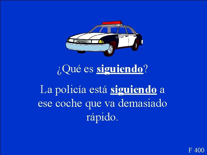 ¿Qué es siguiendo? La policía está siguiendo a ese coche que va demasiado rápido.