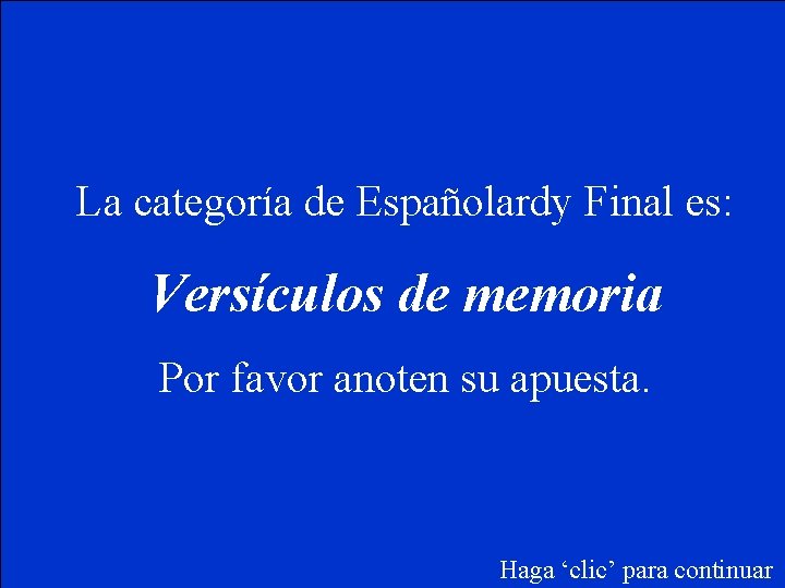 La categoría de Españolardy Final es: Versículos de memoria Por favor anoten su apuesta.