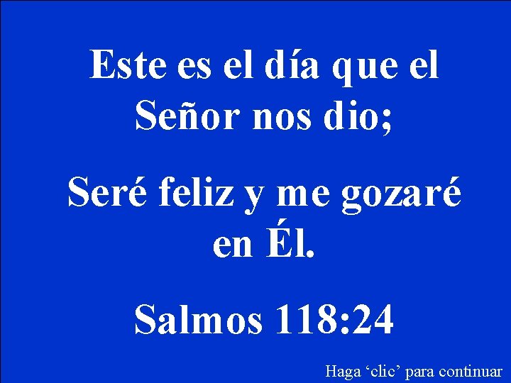  Este es el día que el Señor nos dio; Seré feliz y me