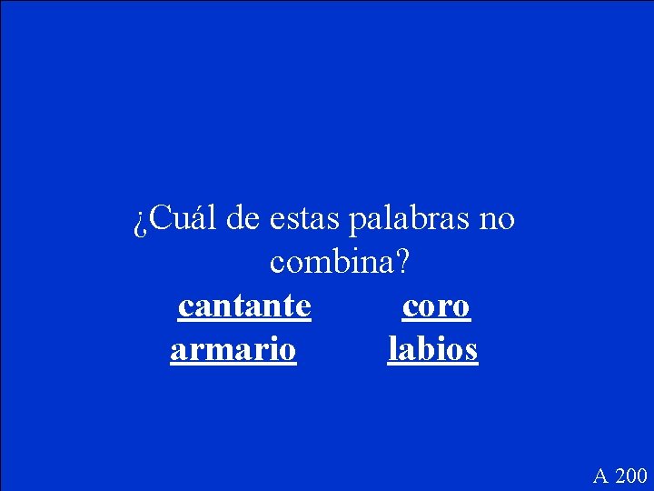 ¿Cuál de estas palabras no combina? cantante coro armario labios A 200 
