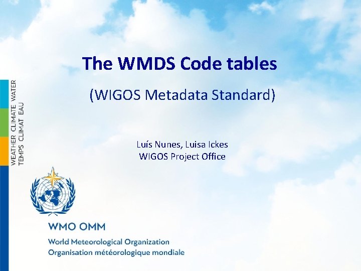 The WMDS Code tables (WIGOS Metadata Standard) Luís Nunes, Luisa Ickes WIGOS Project Office